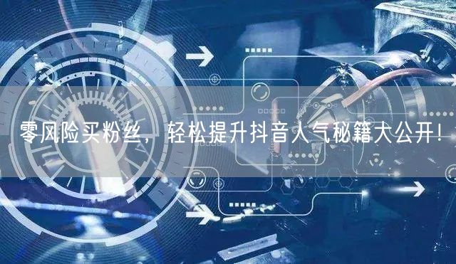 零风险买粉丝，轻松提升抖音人气秘籍大公开！