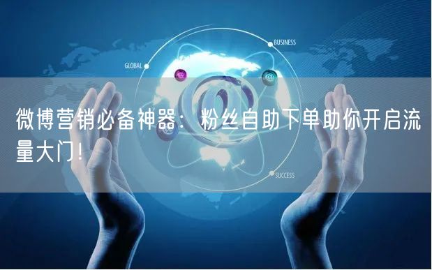 微博营销必备神器：粉丝自助下单助你开启流量大门！