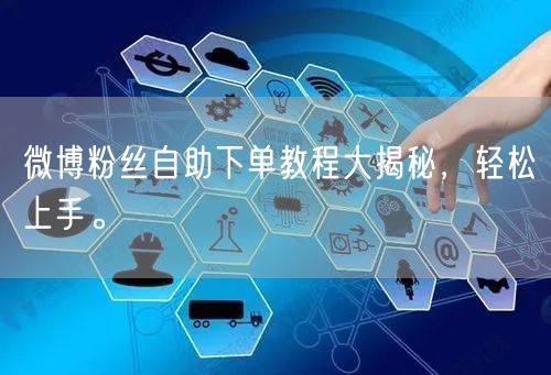 微博粉丝自助下单教程大揭秘，轻松上手。