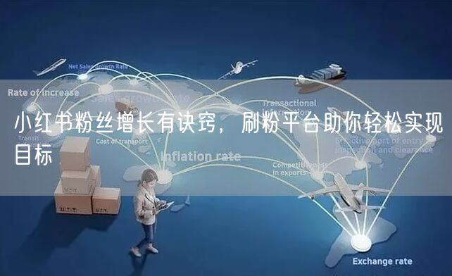 小红书粉丝增长有诀窍，刷粉平台助你轻松实现目标