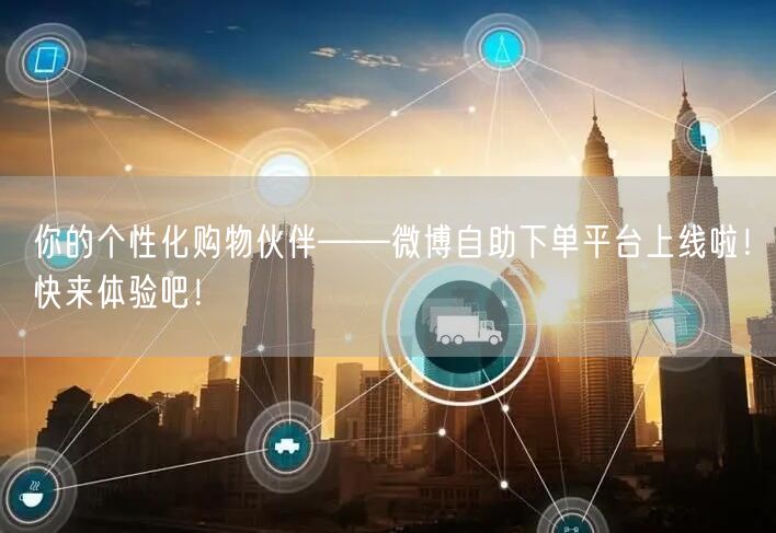 你的个性化购物伙伴——微博自助下单平台上线啦！快来体验吧！