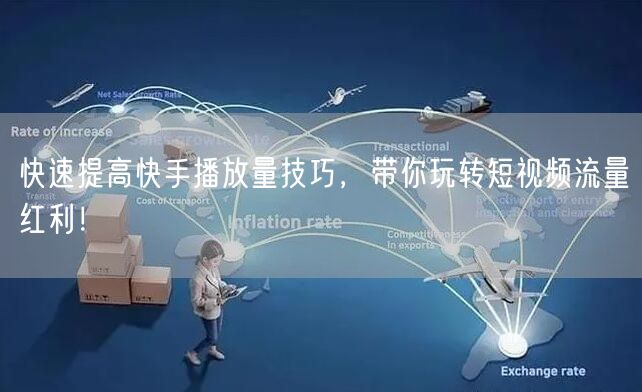 快速提高快手播放量技巧，带你玩转短视频流量红利！