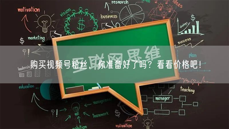购买视频号粉丝，你准备好了吗？看看价格吧！