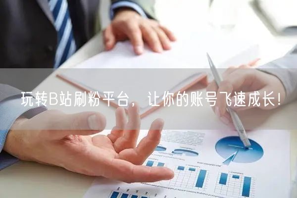 玩转B站刷粉平台，让你的账号飞速成长！
