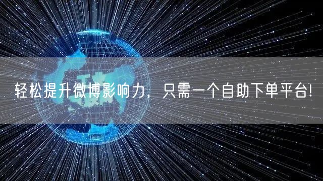 轻松提升微博影响力，只需一个自助下单平台!