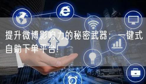 提升微博影响力的秘密武器：一键式自助下单平台!
