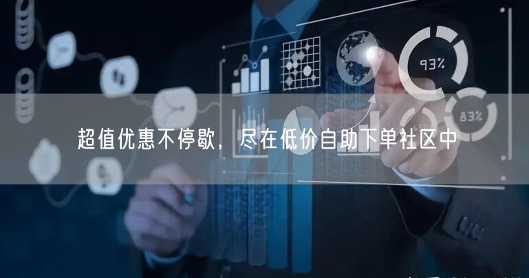超值优惠不停歇，尽在低价自助下单社区中