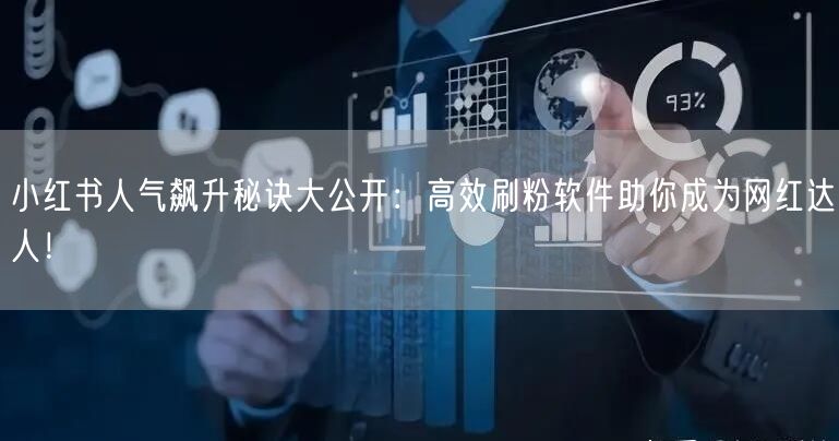 小红书人气飙升秘诀大公开：高效刷粉软件助你成为网红达人！