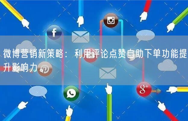 微博营销新策略：利用评论点赞自助下单功能提升影响力。