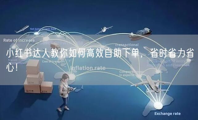 小红书达人教你如何高效自助下单，省时省力省心！