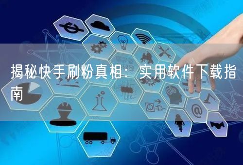 揭秘快手刷粉真相：实用软件下载指南