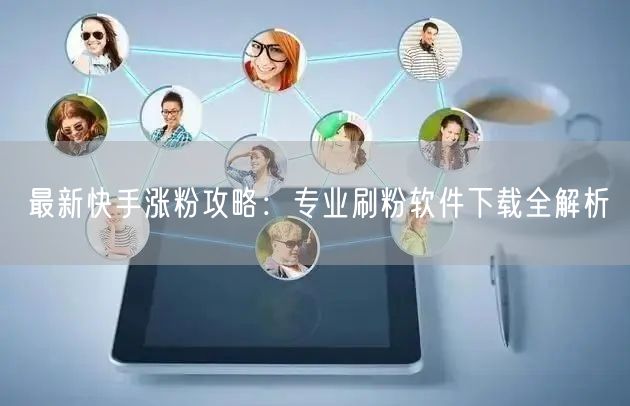 最新快手涨粉攻略：专业刷粉软件下载全解析