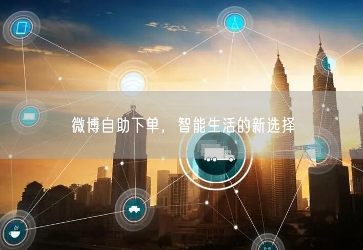 微博自助下单，智能生活的新选择