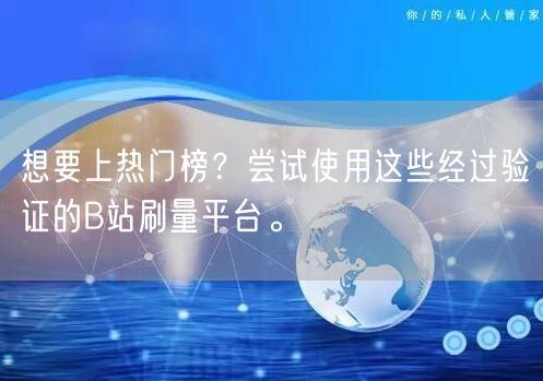 想要上热门榜？尝试使用这些经过验证的B站刷量平台。