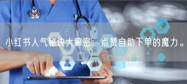 小红书人气秘诀大解密：点赞自助下单的魔力。