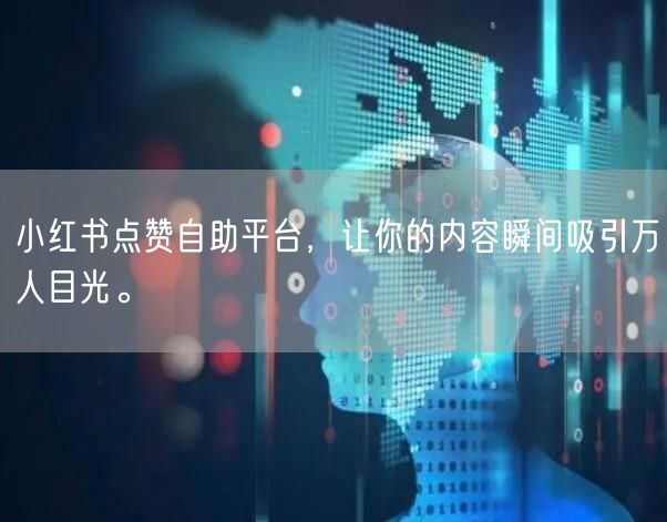 小红书点赞自助平台，让你的内容瞬间吸引万人目光。