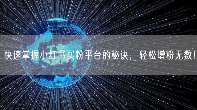 快速掌握小红书买粉平台的秘诀，轻松增粉无数！