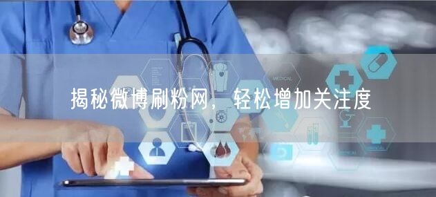揭秘微博刷粉网，轻松增加关注度