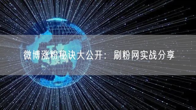 微博涨粉秘诀大公开：刷粉网实战分享