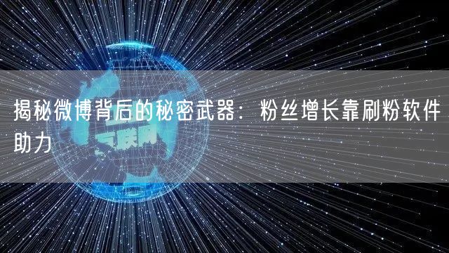 揭秘微博背后的秘密武器：粉丝增长靠刷粉软件助力