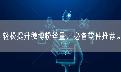 轻松提升微博粉丝量，必备软件推荐。