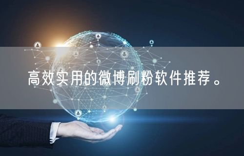 高效实用的微博刷粉软件推荐。