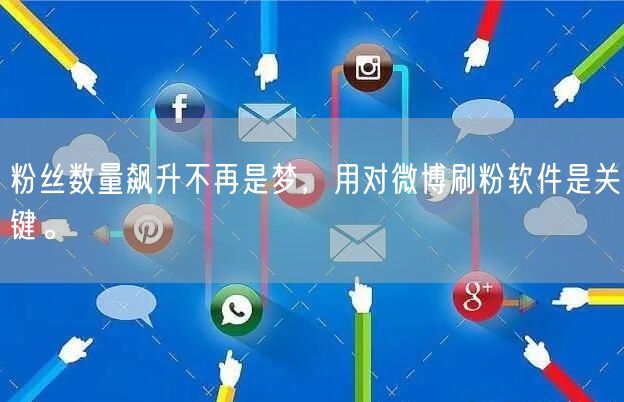粉丝数量飙升不再是梦，用对微博刷粉软件是关键。