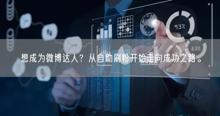 想成为微博达人？从自助刷粉开始走向成功之路。